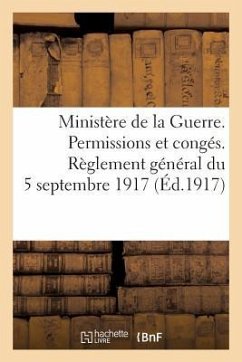 Ministère de la Guerre. Permissions Et Congés. Règlement Général Du 5 Septembre 1917 (Éd.1917) - Sans Auteur