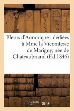 Fleurs d'Armorique: Dédiées À Mme La Vicomtesse de Marigny, Née de Chateaubriand (Éd.1846) - Sans Auteur