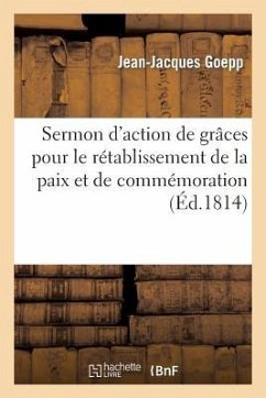 Sermon d'Action de Grâces Pour Le Rétablissement de la Paix Et de Commémoration de la Mort de - Goepp, Jean-Jacques