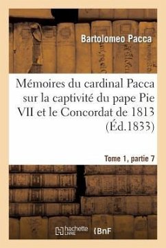 Mémoires Du Cardinal Pacca Sur La Captivité Du Pape Pie VII Et Le Concordat de 1813 T1 - Pacca, Bartolomeo