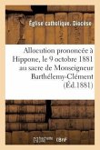 Allocution Prononcée À Hippone, Le 9 Octobre 1881 Au Sacre de Monseigneur Barthélemy-Clément: Combes Evêque d'Hippone & de Constantine