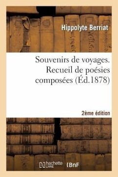 Souvenirs de Voyages. Recueil de Poésies Composées 2e Édition - Berriat, Hippolyte