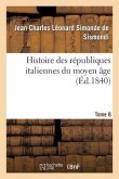 Histoire Des Républiques Italiennes Du Moyen Âge. T8