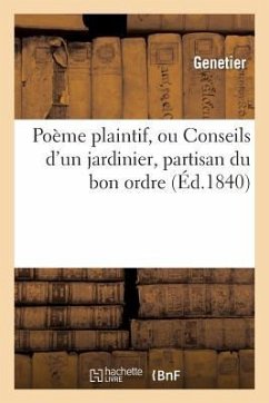 Poème Plaintif, Ou Conseils d'Un Jardinier, Partisan Du Bon Ordre - Genetier