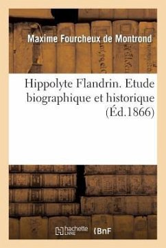Hippolyte Flandrin. Etude Biographique Et Historique - de Montrond, Maxime Fourcheux