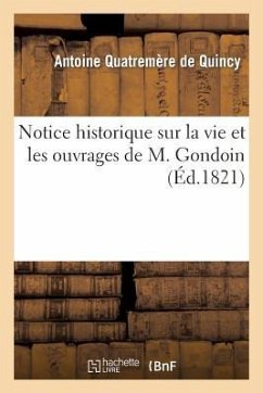 Notice Historique Sur La Vie Et Les Ouvrages de M. Gondoin - Quatremère de Quincy, Antoine