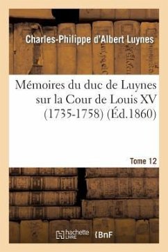 Mémoires Du Duc de Luynes Sur La Cour de Louis XV (1735-1758). T. 12 - Luynes, Charles-Philippe D'Albert