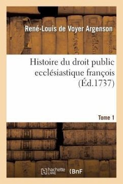 Histoire Du Droit Public Ecclésiastique François Tome 1: Où l'On Traite de Sa Nature, de Son Établissement, de Ses Variations Et Des Causes de Sa Déca - Argenson, René-Louis De Voyer; Du Boulay, N.