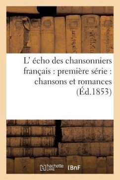 L' Écho Des Chansonniers Français: Première Série: Chansons Et Romances (Éd.1853) - Sans Auteur