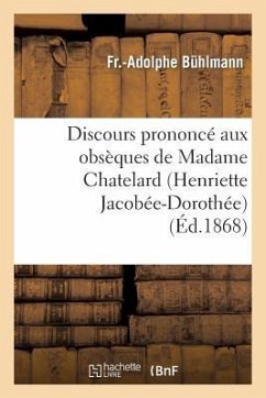Discours Prononcé Aux Obsèques de Madame Chatelard (Henriette Jacobée-Dorothée), Le 11 Mars 1868 - Bühlmann, Fr -Adolphe; Buhlmann