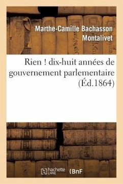 Rien ! Dix-Huit Années de Gouvernement Parlementaire - Montalivet, Marthe-Camille Bachasson