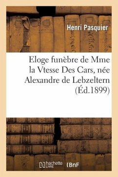 Eloge Funèbre de Mme La Vtesse Des Cars, Née Alexandre de Lebzeltern - Pasquier, Henri