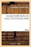Journal Inédit Du Duc de Croÿ (1718-1784). T. 4