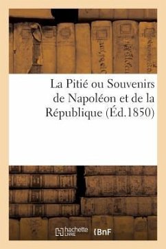 La Pitié Ou Souvenirs de Napoléon Et de la République - Sans Auteur