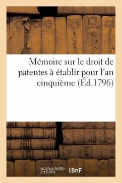 Mémoire Sur Le Droit de Patentes À Établir Pour l'An Cinquième (Éd.1796) - Sans Auteur