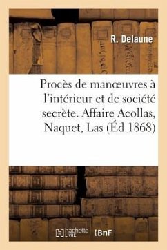 Procès de Manoeuvres À l'Intérieur Et de Société Secrète. Affaire Acollas, Naquet: , Las, Verlière, Etc... - Delaune, R.