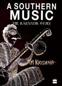A Southern Music: Exploring the Karnatik Tradition - Krishna, T M