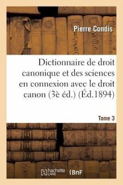 Dictionnaire de Droit Canonique Et Des Sciences En Connexion Avec Le Droit Canon T3 - Condis, Pierre; André, Michel