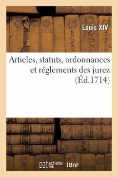 Articles, Statuts, Ordonnances Et Réglements Des Jurez - Louis Xiv