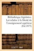 Bibliothèque Législative. Loi Relative À La Liberté de l'Enseignement Supérieur (12 Juillet 1875)