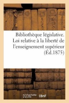 Bibliothèque Législative. Loi Relative À La Liberté de l'Enseignement Supérieur (12 Juillet 1875) - Sans Auteur