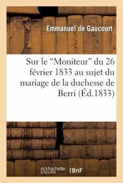 Sur Le 'Moniteur' Du 26 Février 1833 Au Sujet Du Mariage de la Duchesse de Berri - de Gaucourt, Emmanuel