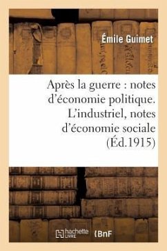 Après La Guerre: Notes d'Économie Politique. l'Industriel, Notes d'Économie Sociale - Guimet, Emile