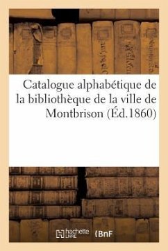 Catalogue Alphabétique de la Bibliothèque de la Ville de Montbrison: Extrait Abrégé Des Catalogues - Sans Auteur