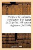 Ministère de la Marine. Notification d'Un Décret Du 25 Juillet 1893 Portant Règlement (Éd.1893): D'Administration Publique Pour l'Application de la Lo