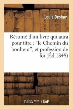 Résumé d'Un Livre Qui Aura Pour Titre: 'le Chemin Du Bonheur', Et Profession de Foi - Deshay, Louis