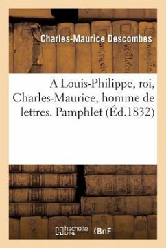 A Louis-Philippe, Roi, Charles-Maurice, Homme de Lettres. Pamphlet - Descombes, Charles-Maurice
