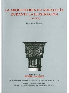 La arqueología en Andalucía durante la Ilustración (1736-1808) - Salas Álvarez, Jesús