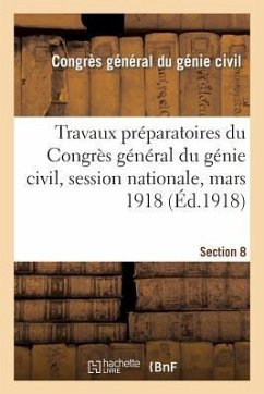 Travaux Préparatoires Du Congrès Général Du Génie Civil, Session Nationale, Mars 1918. Section 8 - Congres General Du Genie