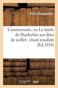 L'Anniversaire, Ou Le Barde de Hradschin Aux Fêtes de Juillet: Chant Royaliste - Charpentier, Félix