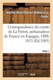 Correspondance Du Comte de la Forest, Ambassadeur de France En Espagne, 1808-1813. T1