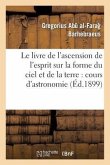 Le Livre de l'Ascension de l'Esprit Sur La Forme Du Ciel Et de la Terre: Cours d'Astronomie