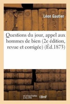 Questions Du Jour, Appel Aux Hommes de Bien (2e Édition, Revue Et Corrigée) - Gautier, Léon