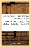 Concours Pour l'Intendance. Programmes Des Connaissances Exigées Des Chefs de Bataillon (Éd.1914)