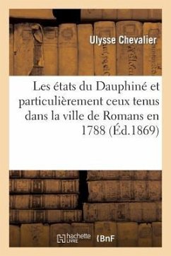 Les États Du Dauphiné Et Particulièrement Ceux Tenus Dans La Ville de Romans En 1788 - Chevalier, Ulysse