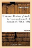 Tableau de l'Histoire Générale de l'Europe Depuis 1814 Jusqu'en 1830. [Volume 1]