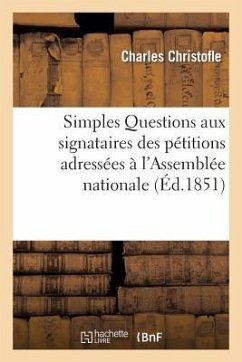 Simples Questions Aux Signataires Des Pétitions Adressées À l'Assemblée Nationale Et Tendant - Christofle, Charles