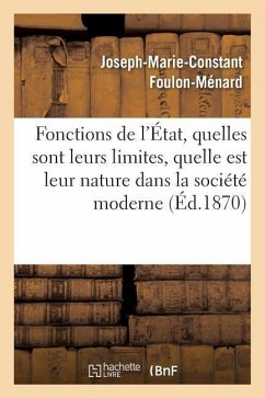 Fonctions de l'État, Quelles Sont Leurs Limites, Quelle Est Leur Nature Dans La Société Moderne - Foulon-Ménard, Joseph-Marie-Constant