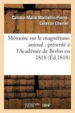 Mémoire Sur Le Magnétisme Animal: Présenté À l'Académie de Berlin En 1818