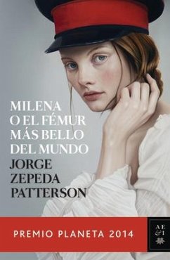 Milena O El Fémur Más Bello del Mundo: Premio Planeta 2014 - Zepeda Patterson, Jorge
