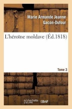 L'Héroïne Moldave. Tome 3 - Gacon-Dufour, Marie Armande Jeanne