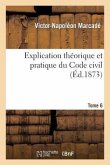 Explication Théorique Et Pratique Du Code Civil.... Tome 6