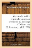 Vues Sur La Justice Criminelle, Discours Prononcé Au Bailliage d'Orléans Par M. Letrosne, ...