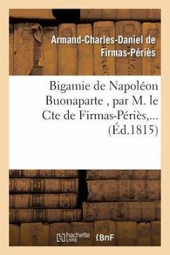 Bigamie de Napoléon Buonaparte, Par M. Le Cte de Firmas-Périès, ... - de Firmas-Périès, Armand-Charles-Daniel