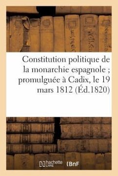 Constitution Politique de la Monarchie Espagnole Promulguée À Cadix, Le 19 Mars 1812 (Éd.1820) - Sans Auteur