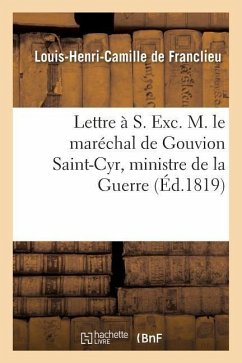 Lettre À S. Exc. M. Le Maréchal de Gouvion Saint-Cyr, Ministre de la Guerre, Et Réimpression - de Franclieu, Louis-Henri-Camille